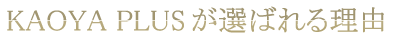 KAOYA PLUSが選ばれる理由